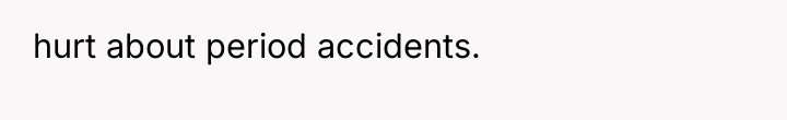 hurt about period accidents.