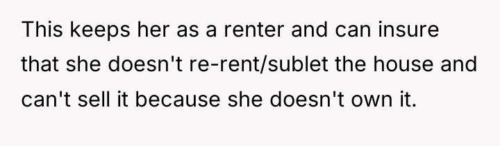 This keeps her as a renter and can insure that...