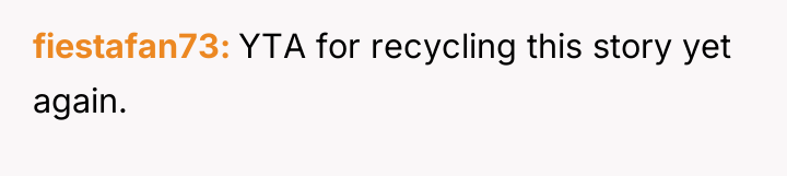fiestafan73 YTA for recycling this story yet again.