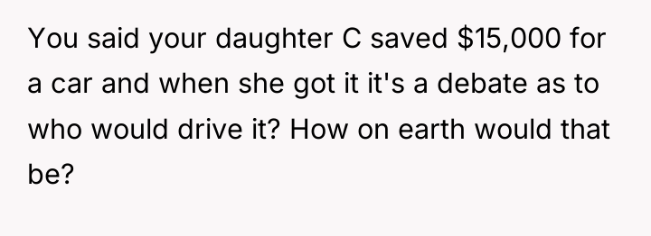 You said your daughter C saved $15,000 for a car...