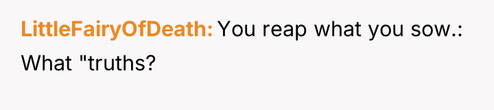 LittleFairyOfDeath You reap what you sow.: What "truths?