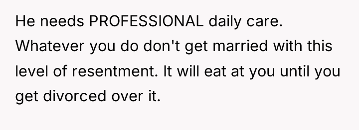 He needs PROFESSIONAL daily care. Whatever you do don't get...