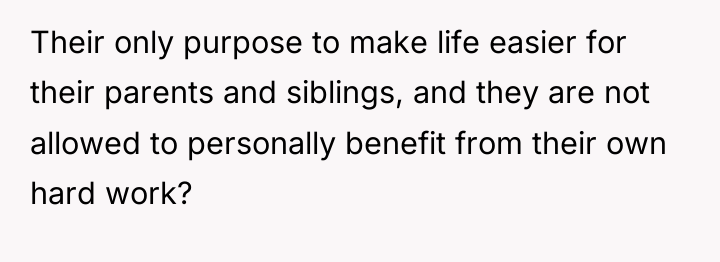 Their only purpose to make life easier for their parents...