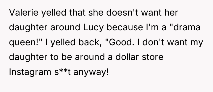 Valerie yelled that she doesn't want her daughter around Lucy...
