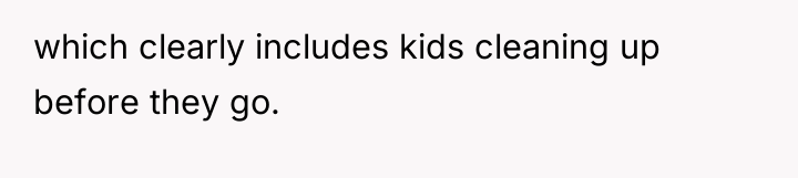 which clearly includes kids cleaning up before they go.