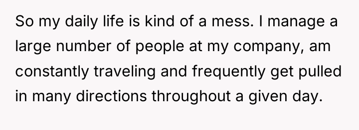So my daily life is kind of a mess. I...