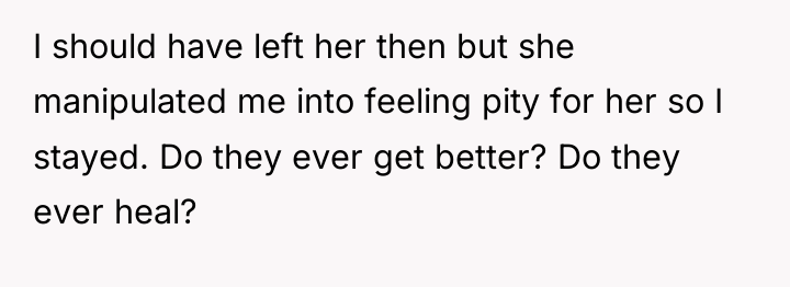 I should have left her then but she manipulated me...