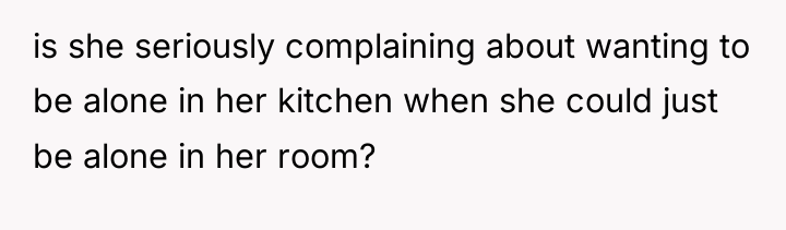 is she seriously complaining about wanting to be alone in...