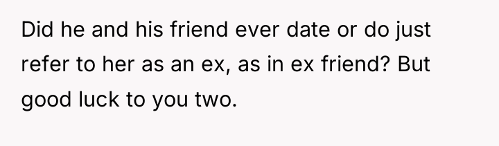 Did he and his friend ever date or do just...