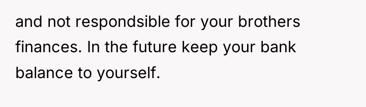 and not respondsible for your brothers finances. In the future...