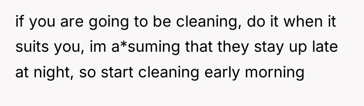 if you are going to be cleaning, do it when...