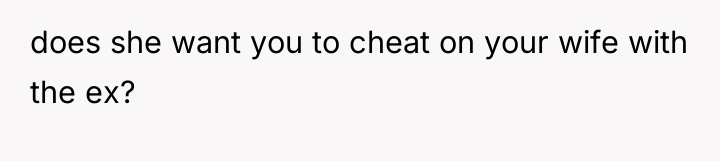 does she want you to cheat on your wife with...