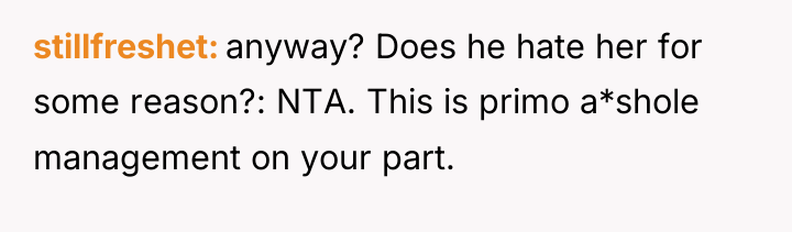 stillfreshet anyway? Does he hate her for some reason?: NTA....