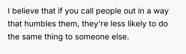 I believe that if you call people out in a...