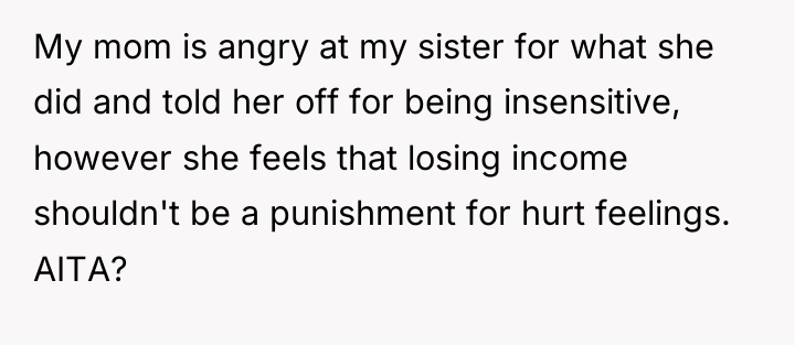 My mom is angry at my sister for what she...