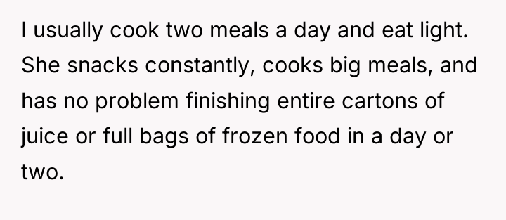 I usually cook two meals a day and eat light....