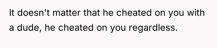 It doesn't matter that he cheated on you with a...