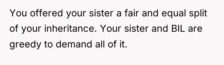 You offered your sister a fair and equal split of...