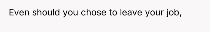 Even should you chose to leave your job,