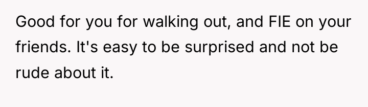 Good for you for walking out, and FIE on your...