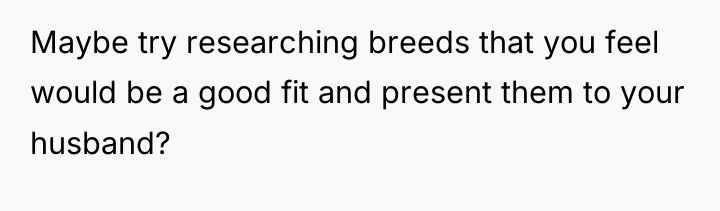 Maybe try researching breeds that you feel would be a...