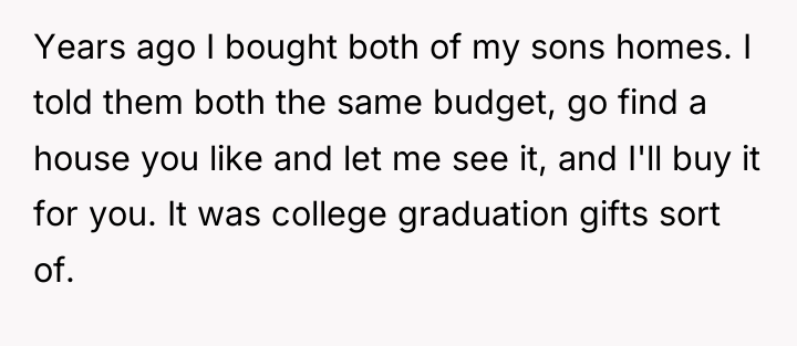 Years ago I bought both of my sons homes. I...