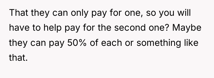 That they can only pay for one, so you will...