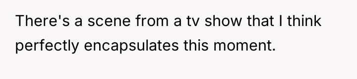 There's a scene from a tv show that I think...