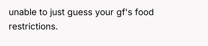 unable to just guess your gf's food restrictions.