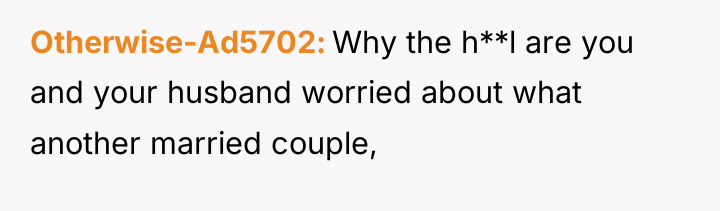 Otherwise-Ad5702 Why the h**l are you and your husband worried...