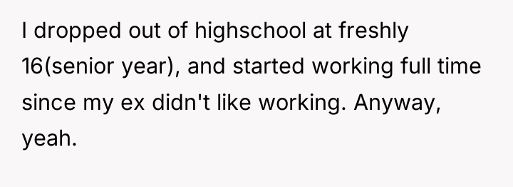 I dropped out of highschool at freshly 16(senior year), and...