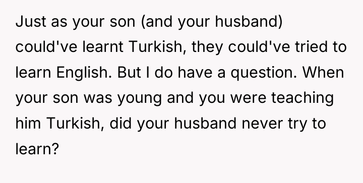 Just as your son (and your husband) could've learnt Turkish,...