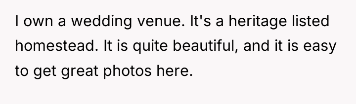 I own a wedding venue. It's a heritage listed homestead....