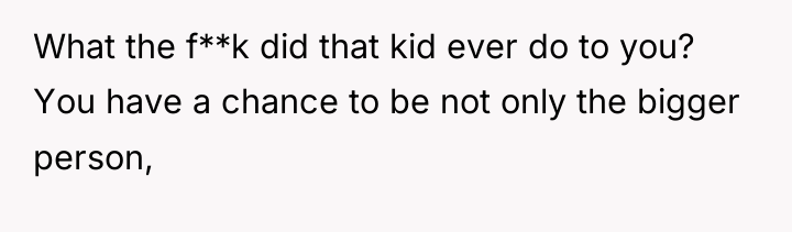 What the f**k did that kid ever do to you?...