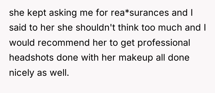 she kept asking me for rea*surances and I said to...