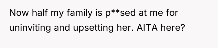Now half my family is p**sed at me for uninviting...