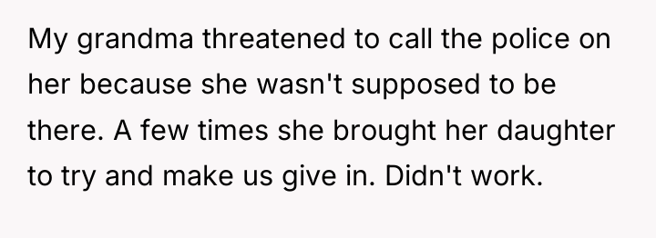 My grandma threatened to call the police on her because...