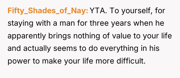 Fifty_Shades_of_Nay YTA. To yourself, for staying with a man for...