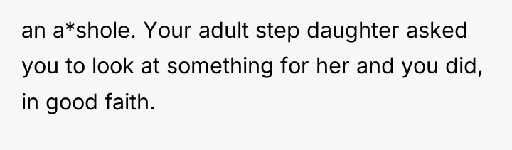 an a*shole. Your adult step daughter asked you to look...