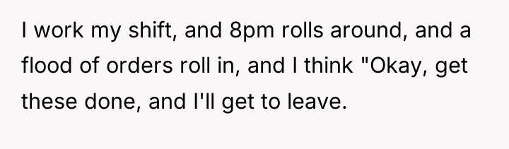 I work my shift, and 8pm rolls around, and a...