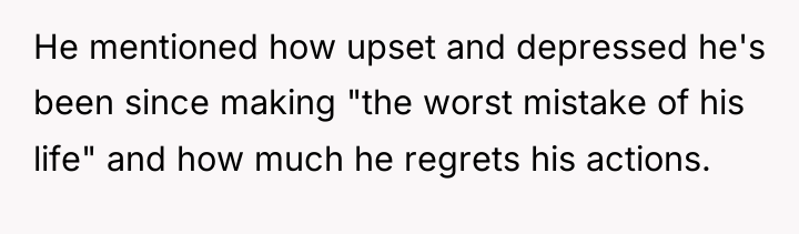 He mentioned how upset and depressed he's been since making...