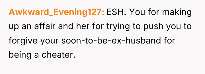 Awkward_Evening127 ESH. You for making up an affair and her...
