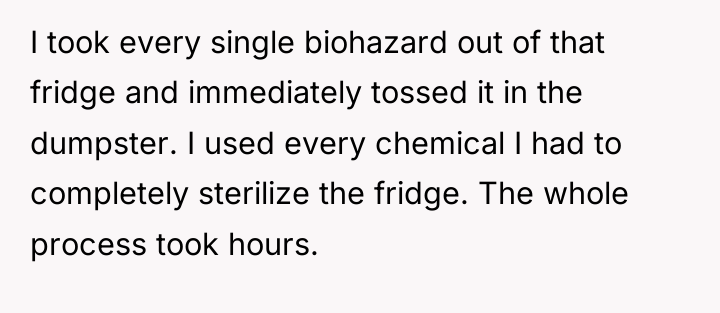 I took every single biohazard out of that fridge and...