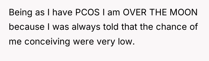 Being as I have PCOS I am OVER THE MOON...