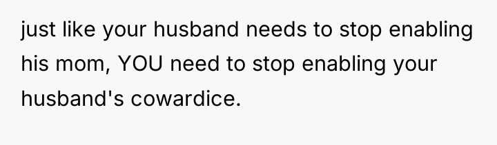 just like your husband needs to stop enabling his mom,...