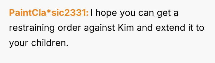 PaintCla*sic2331 I hope you can get a restraining order against...