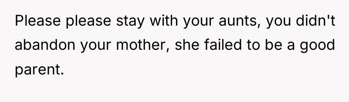 Please please stay with your aunts, you didn't abandon your...