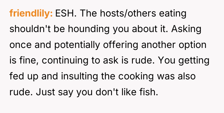 friendlily ESH. The hosts/others eating shouldn't be hounding you about...