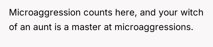 Microaggression counts here, and your witch of an aunt is...
