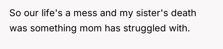 So our life's a mess and my sister's death was...